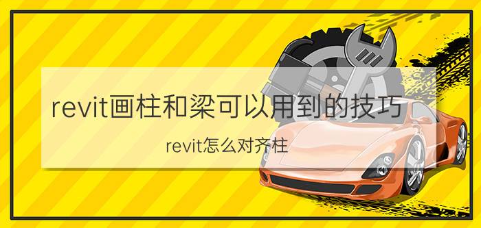 revit画柱和梁可以用到的技巧 revit怎么对齐柱？